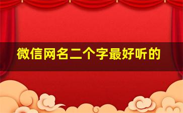 微信网名二个字最好听的