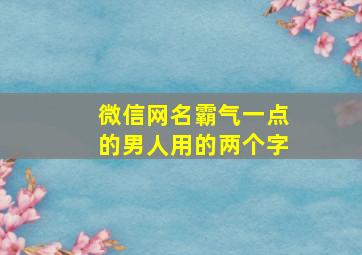 微信网名霸气一点的男人用的两个字