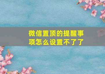 微信置顶的提醒事项怎么设置不了了