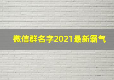 微信群名字2021最新霸气