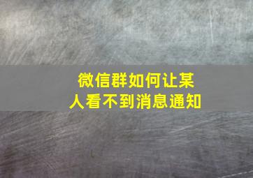 微信群如何让某人看不到消息通知