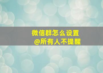 微信群怎么设置@所有人不提醒