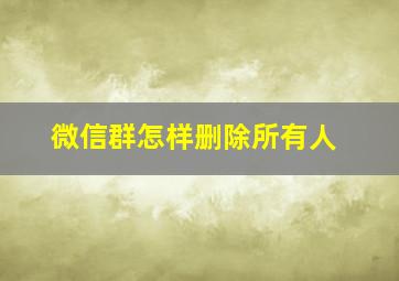 微信群怎样删除所有人