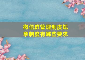 微信群管理制度规章制度有哪些要求