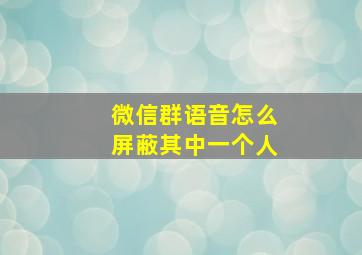 微信群语音怎么屏蔽其中一个人