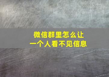 微信群里怎么让一个人看不见信息