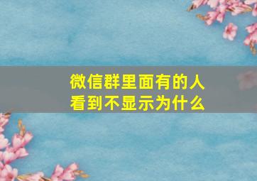 微信群里面有的人看到不显示为什么