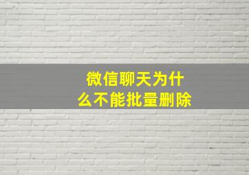 微信聊天为什么不能批量删除