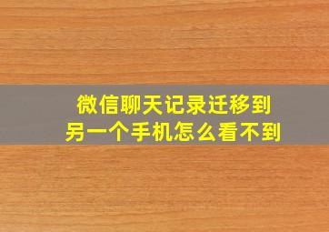 微信聊天记录迁移到另一个手机怎么看不到