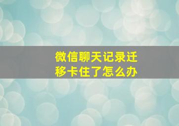 微信聊天记录迁移卡住了怎么办