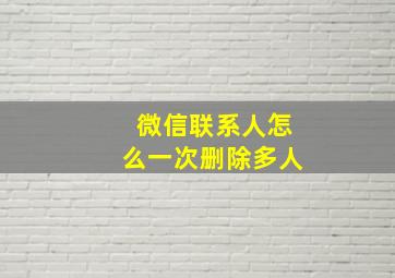 微信联系人怎么一次删除多人