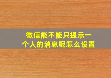 微信能不能只提示一个人的消息呢怎么设置