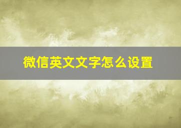 微信英文文字怎么设置