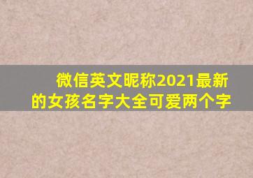 微信英文昵称2021最新的女孩名字大全可爱两个字