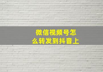 微信视频号怎么转发到抖音上