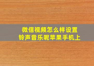 微信视频怎么样设置铃声音乐呢苹果手机上