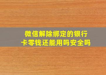 微信解除绑定的银行卡零钱还能用吗安全吗