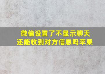 微信设置了不显示聊天还能收到对方信息吗苹果