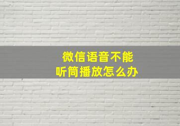 微信语音不能听筒播放怎么办