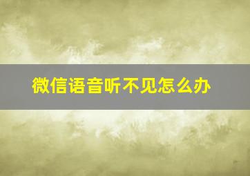 微信语音听不见怎么办