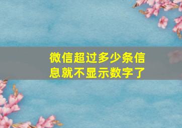 微信超过多少条信息就不显示数字了