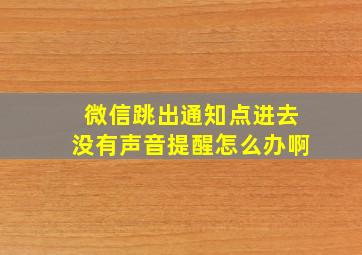 微信跳出通知点进去没有声音提醒怎么办啊