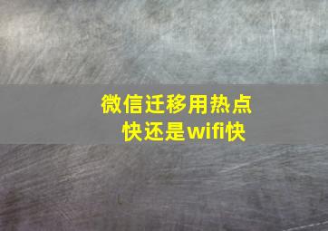 微信迁移用热点快还是wifi快