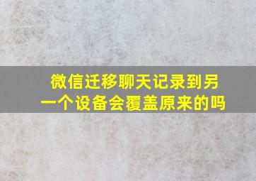 微信迁移聊天记录到另一个设备会覆盖原来的吗