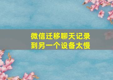 微信迁移聊天记录到另一个设备太慢