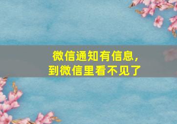 微信通知有信息,到微信里看不见了