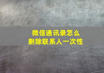 微信通讯录怎么删除联系人一次性