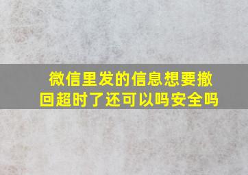 微信里发的信息想要撤回超时了还可以吗安全吗