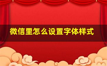 微信里怎么设置字体样式