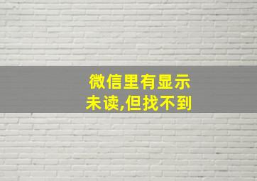 微信里有显示未读,但找不到