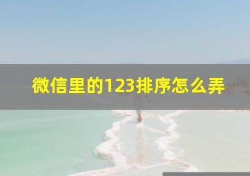 微信里的123排序怎么弄