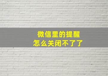 微信里的提醒怎么关闭不了了