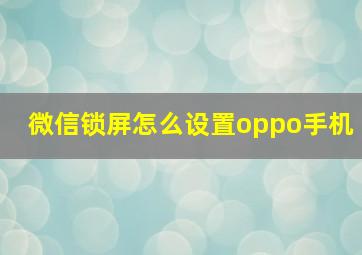 微信锁屏怎么设置oppo手机