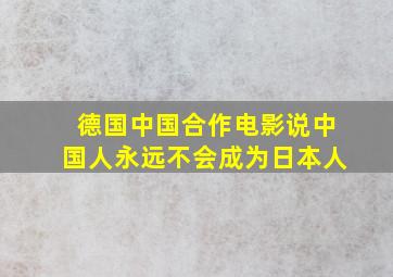 德国中国合作电影说中国人永远不会成为日本人