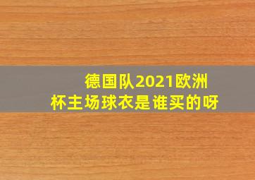 德国队2021欧洲杯主场球衣是谁买的呀