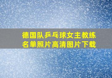 德国队乒乓球女主教练名单照片高清图片下载