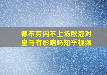 德布劳内不上场欧冠对皇马有影响吗知乎视频