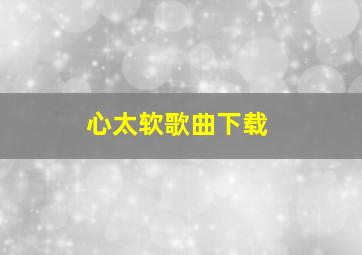 心太软歌曲下载