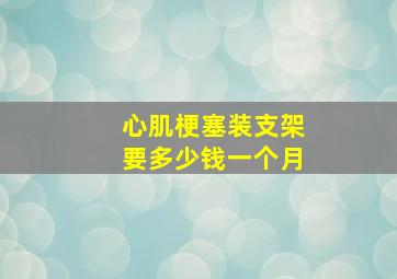 心肌梗塞装支架要多少钱一个月