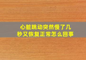 心脏跳动突然慢了几秒又恢复正常怎么回事