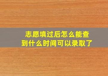 志愿填过后怎么能查到什么时间可以录取了