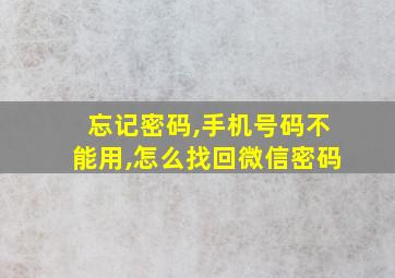 忘记密码,手机号码不能用,怎么找回微信密码