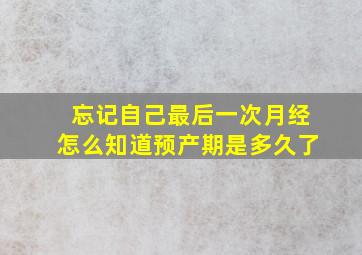 忘记自己最后一次月经怎么知道预产期是多久了