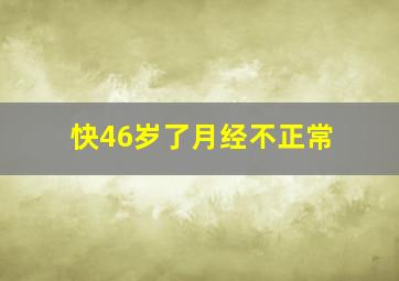 快46岁了月经不正常