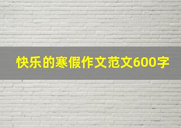 快乐的寒假作文范文600字