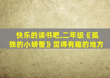 快乐的读书吧,二年级《孤独的小螃蟹》觉得有趣的地方